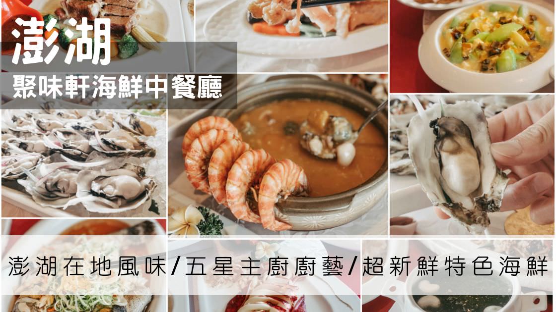 【澎湖旅遊】超新鮮！海鮮餐廳推薦，「聚味軒海鮮中餐廳」必吃在地風味食材五星主廚料理